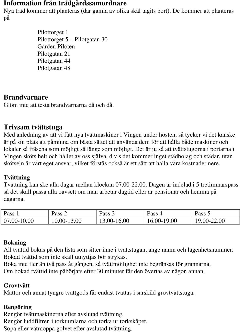 Trivsam tvättstuga Med anledning av att vi fått nya tvättmaskiner i Vingen under hösten, så tycker vi det kanske är på sin plats att påminna om bästa sättet att använda dem för att hålla både