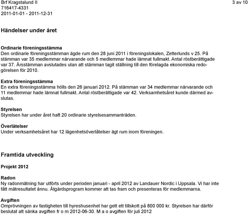 Årsstämman avslutades utan att stämman tagit ställning till den förelagda ekonomiska redogörelsen för 2010. Extra föreningsstämma En extra föreningsstämma hölls den 26 januari 2012.