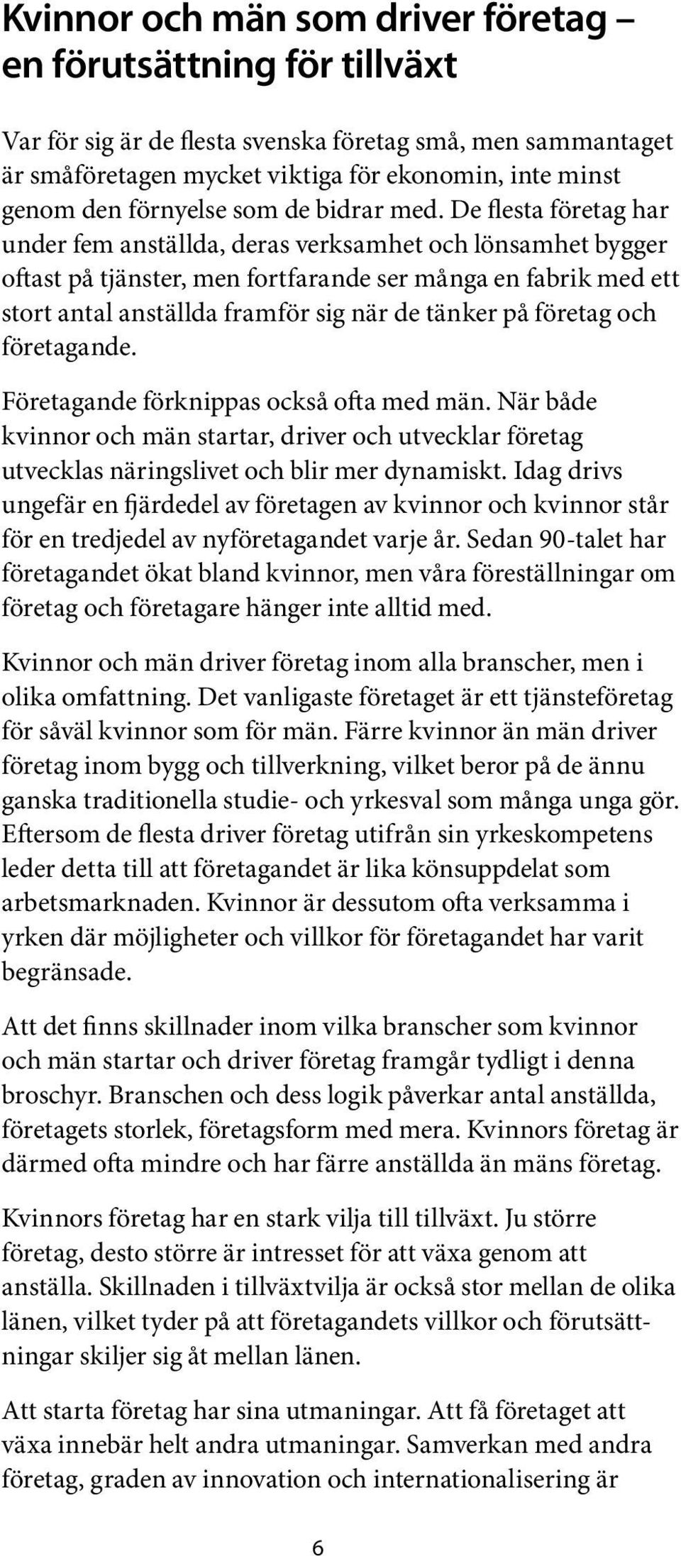 De flesta företag har under fem anställda, deras verksamhet och lönsamhet bygger oftast på tjänster, men fortfarande ser många en fabrik med ett stort antal anställda framför sig när de tänker på