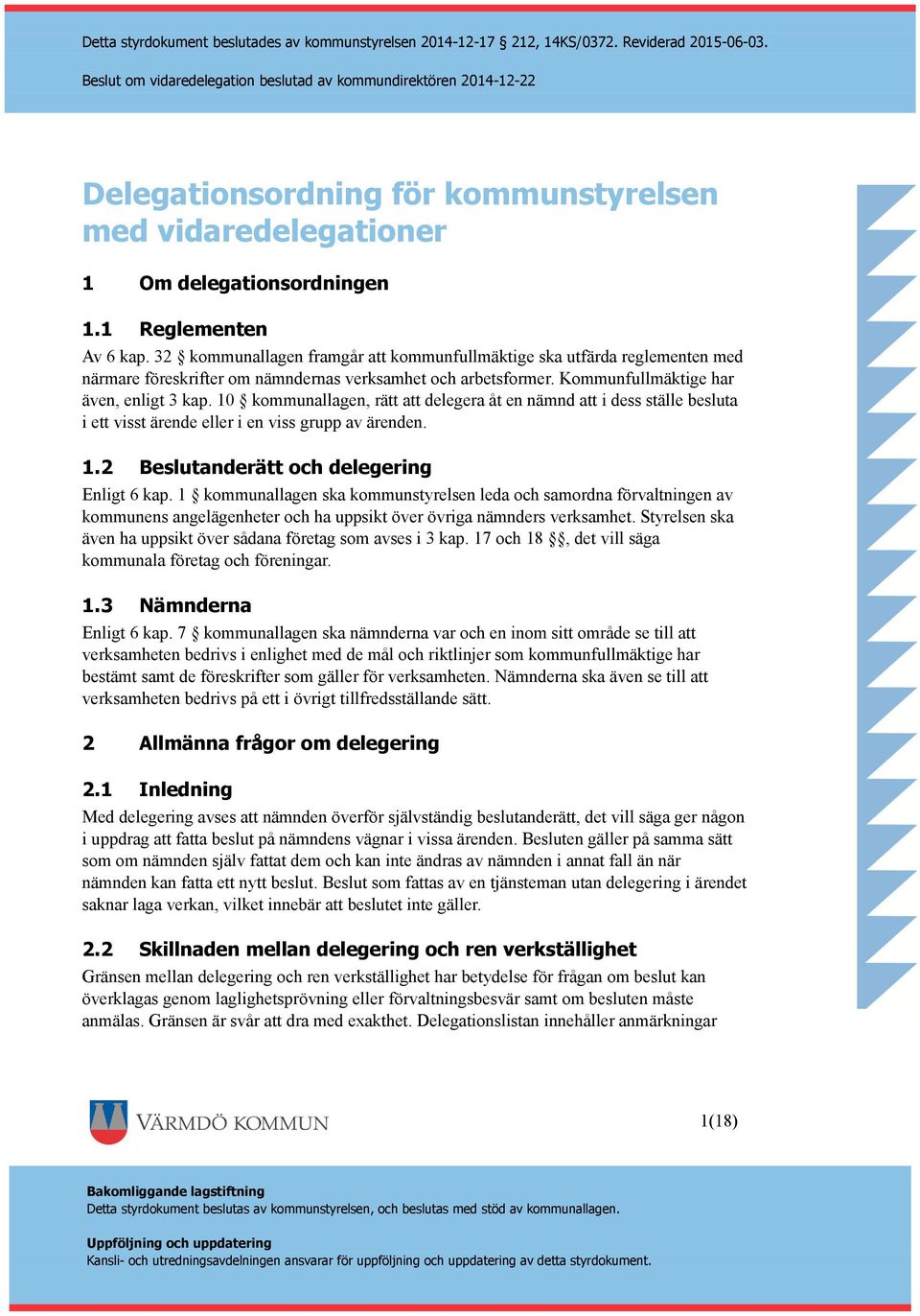 10 kommunallagen, rätt att delegera åt en nämnd att i dess ställe besluta i ett visst ärende eller i en viss grupp av ärenden. 1.2 Beslutanderätt och delegering Enligt 6 kap.