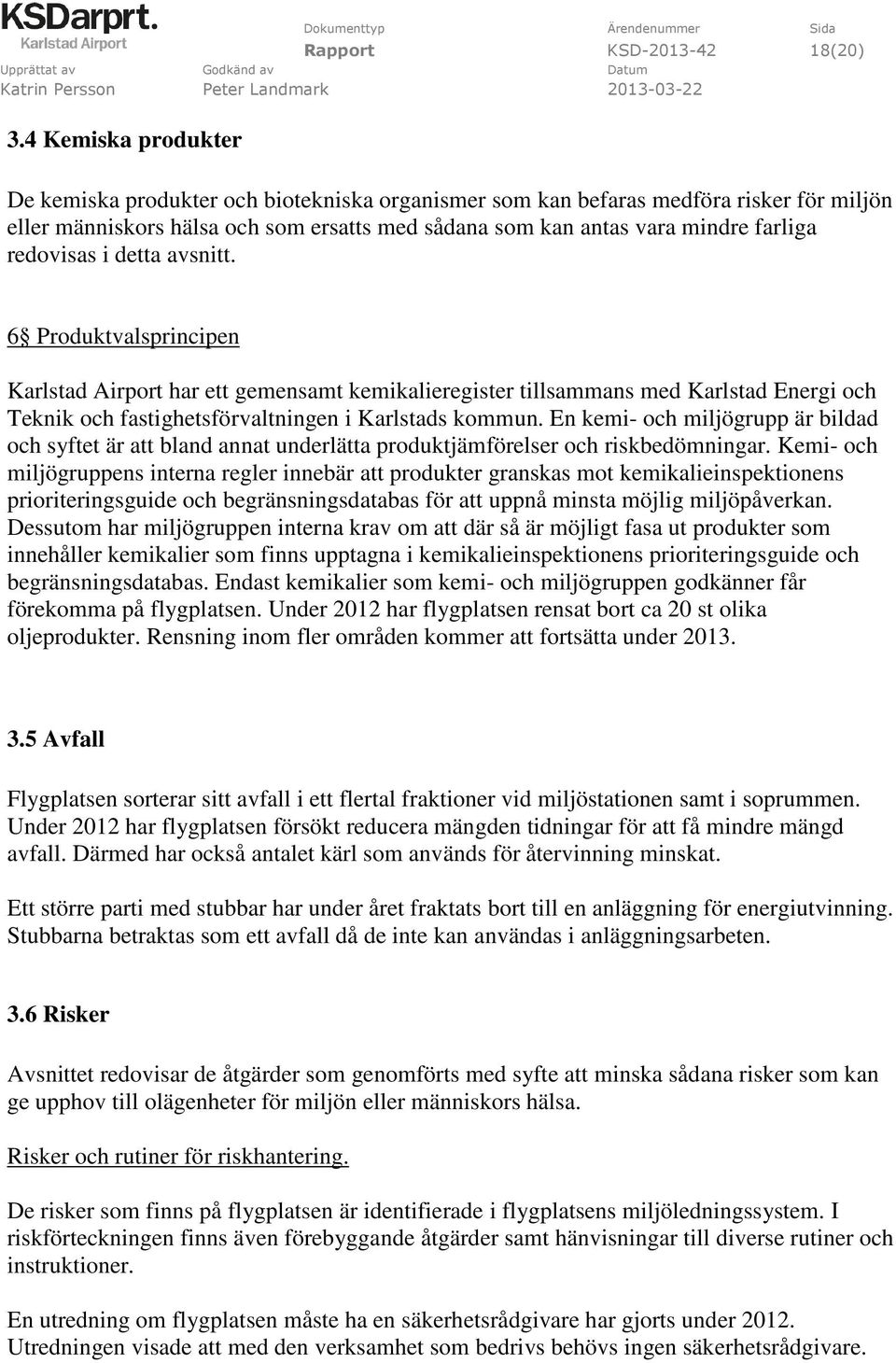redovisas i detta avsnitt. 6 Produktvalsprincipen Karlstad Airport har ett gemensamt kemikalieregister tillsammans med Karlstad Energi och Teknik och fastighetsförvaltningen i Karlstads kommun.