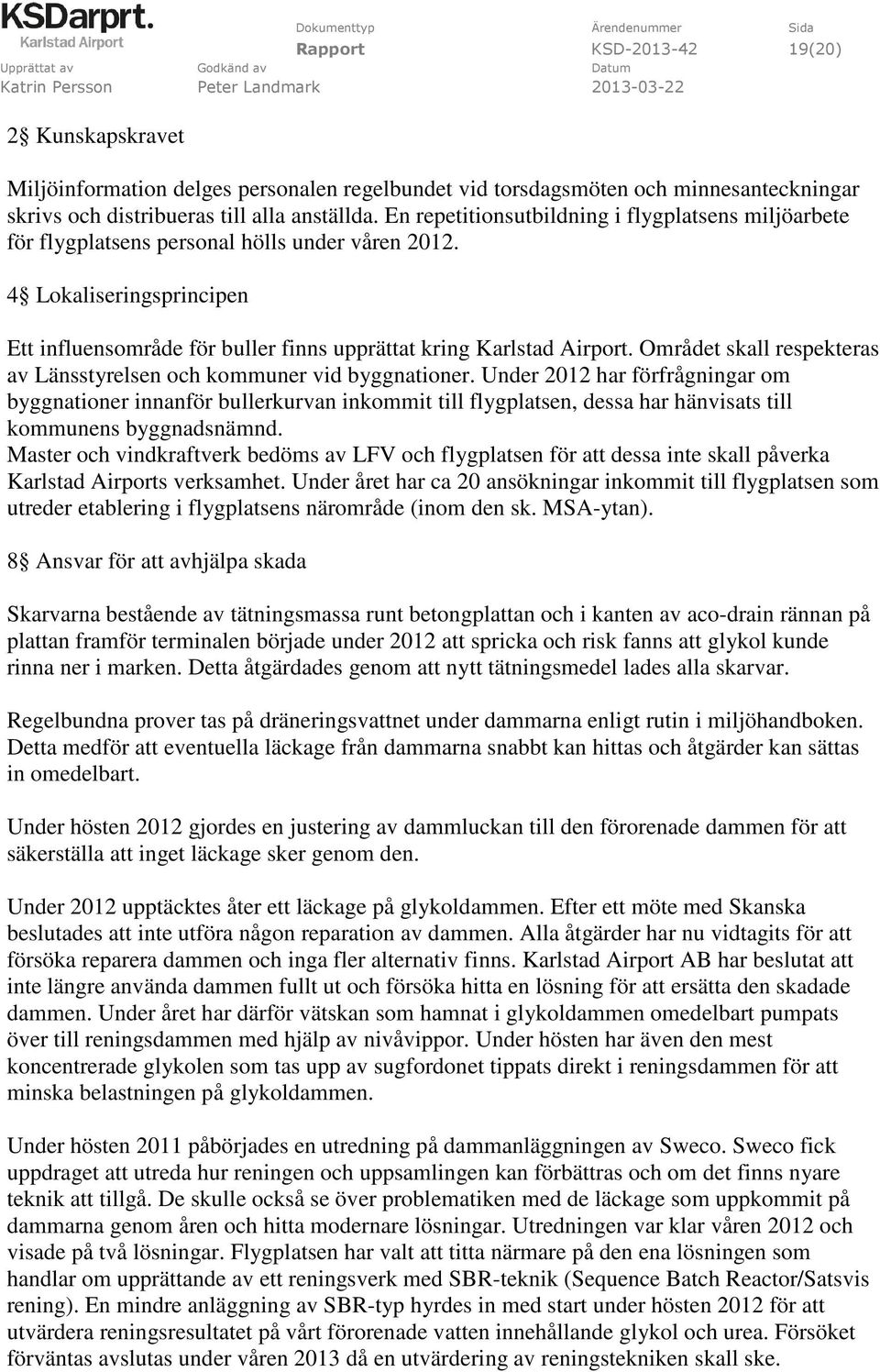 Området skall respekteras av Länsstyrelsen och kommuner vid byggnationer.