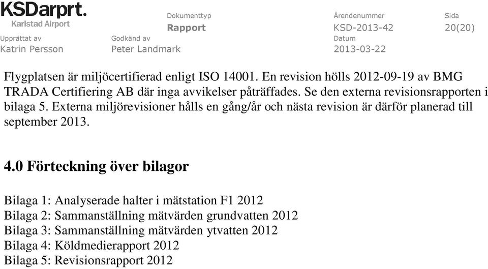Externa miljörevisioner hålls en gång/år och nästa revision är därför planerad till september 2013. 4.