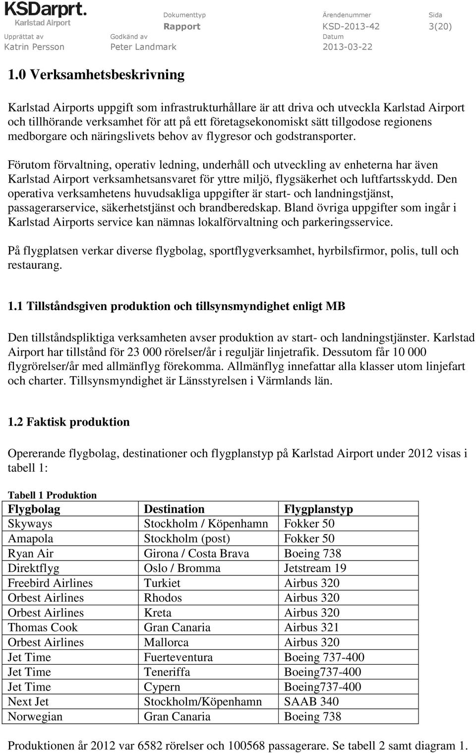 regionens medborgare och näringslivets behov av flygresor och godstransporter.