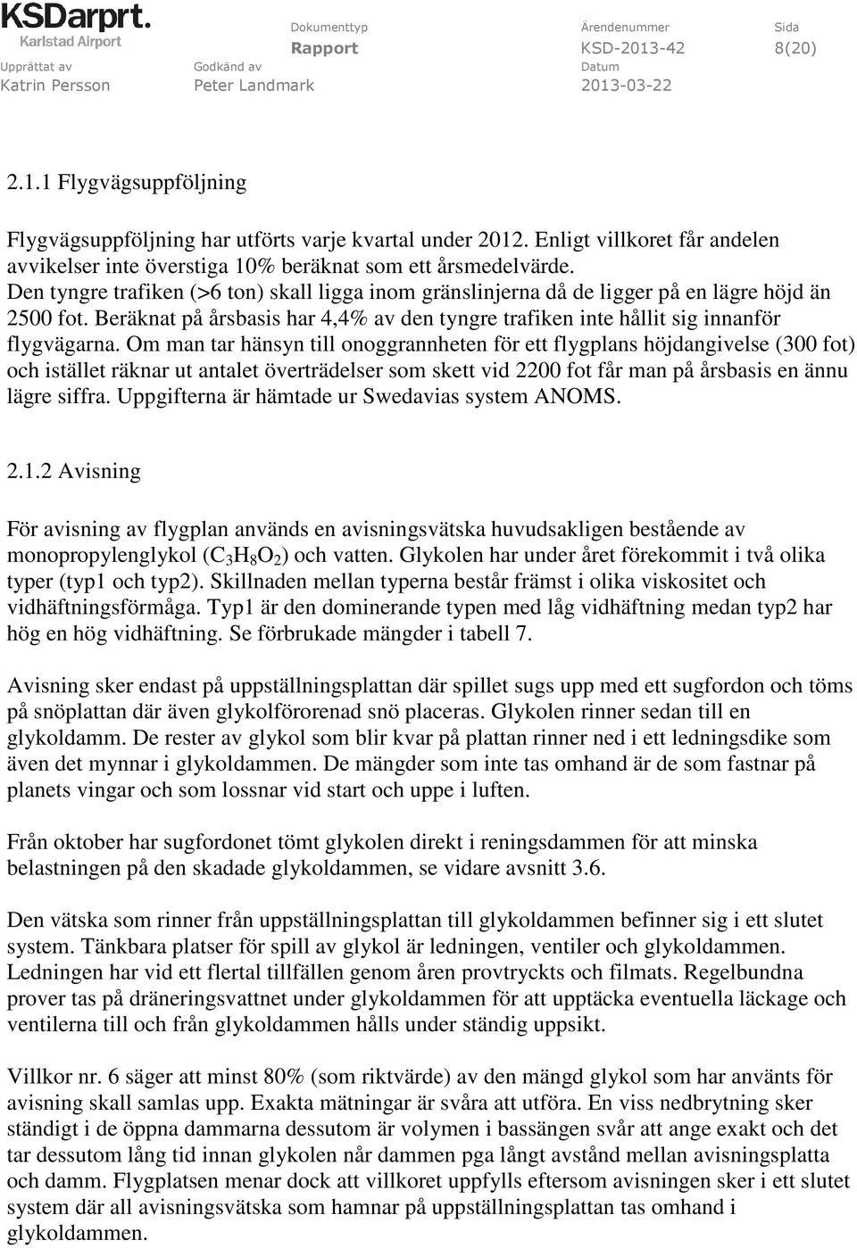 Om man tar hänsyn till onoggrannheten för ett flygplans höjdangivelse (300 fot) och istället räknar ut antalet överträdelser som skett vid 2200 fot får man på årsbasis en ännu lägre siffra.