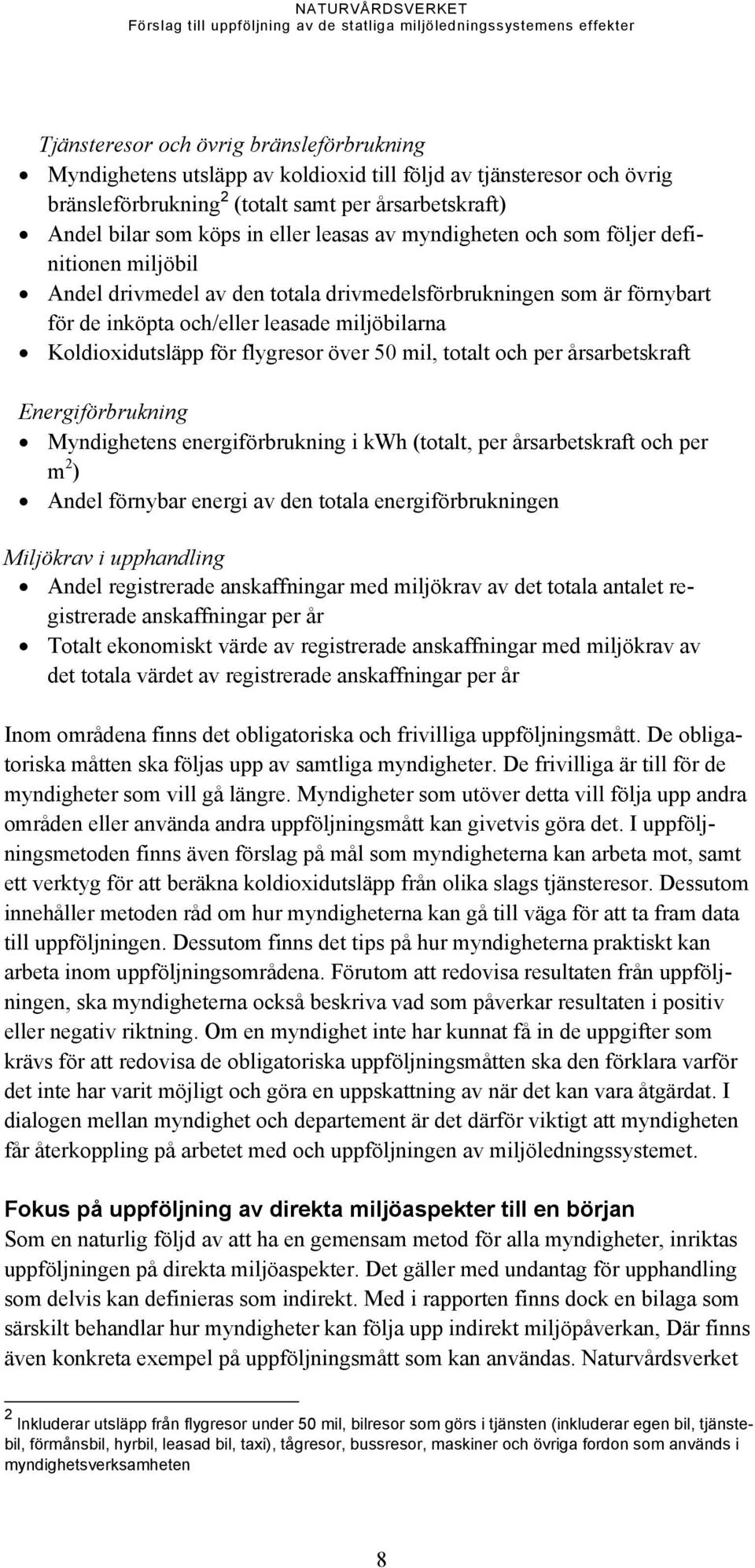 flygresor över 50 mil, totalt och per årsarbetskraft Energiförbrukning Myndighetens energiförbrukning i kwh (totalt, per årsarbetskraft och per m 2 ) Andel förnybar energi av den totala