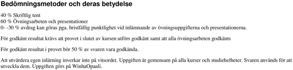 För godkänt resultat krävs att provet i slutet av kursen utförs godkänt samt att alla övningsarbeten godkänts För godkänt resultat i provet