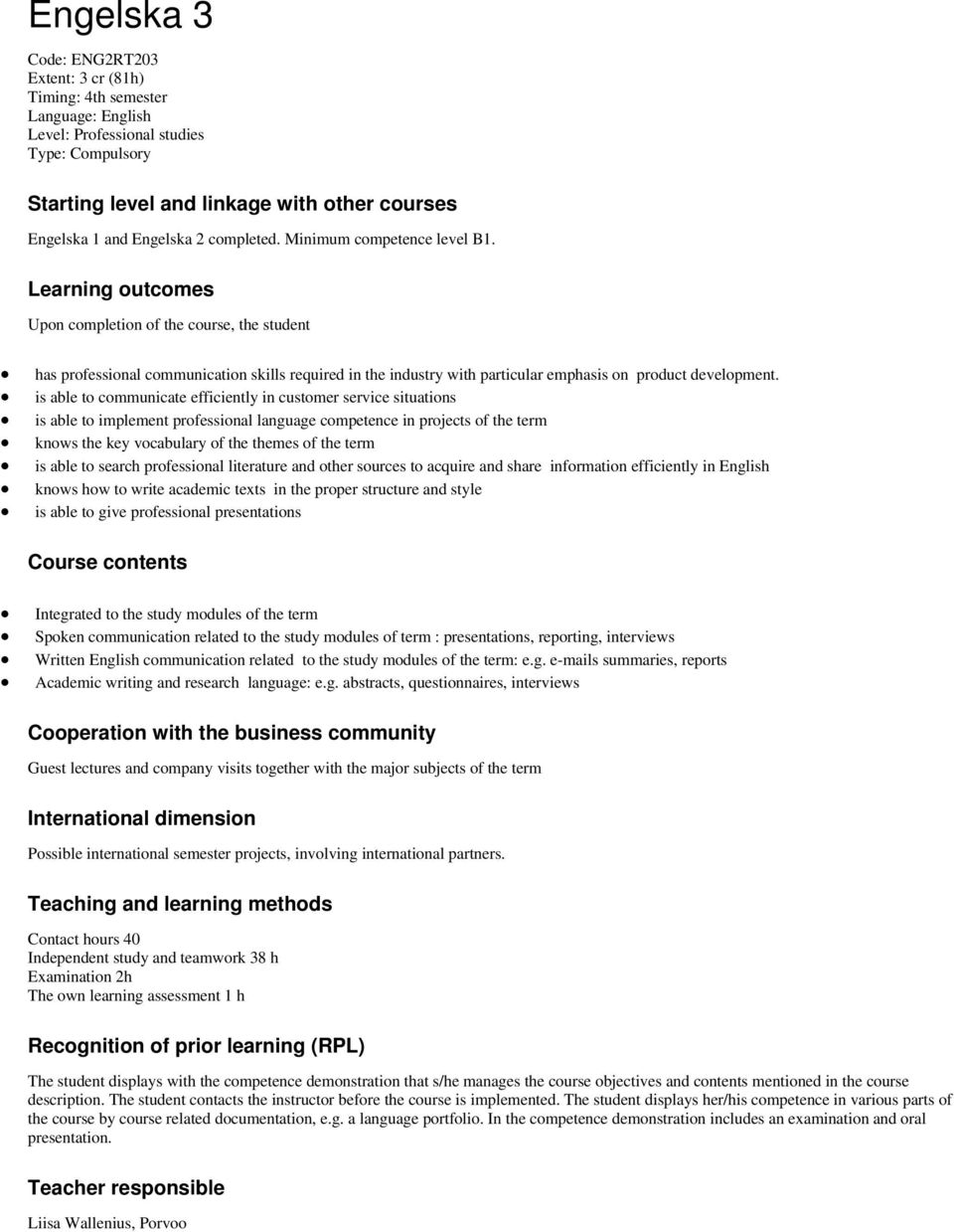 Learning outcomes Upon completion of the course, the student has professional communication skills required in the industry with particular emphasis on product development.