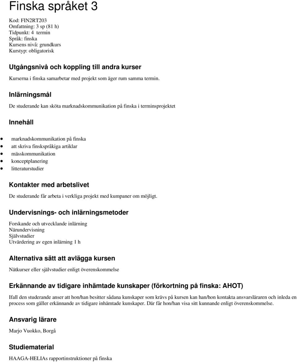 Inlärningsmål De studerande kan sköta marknadskommunikation på finska i terminsprojektet Innehåll marknadskommunikation på finska att skriva finskspråkiga artiklar mässkommunikation konceptplanering