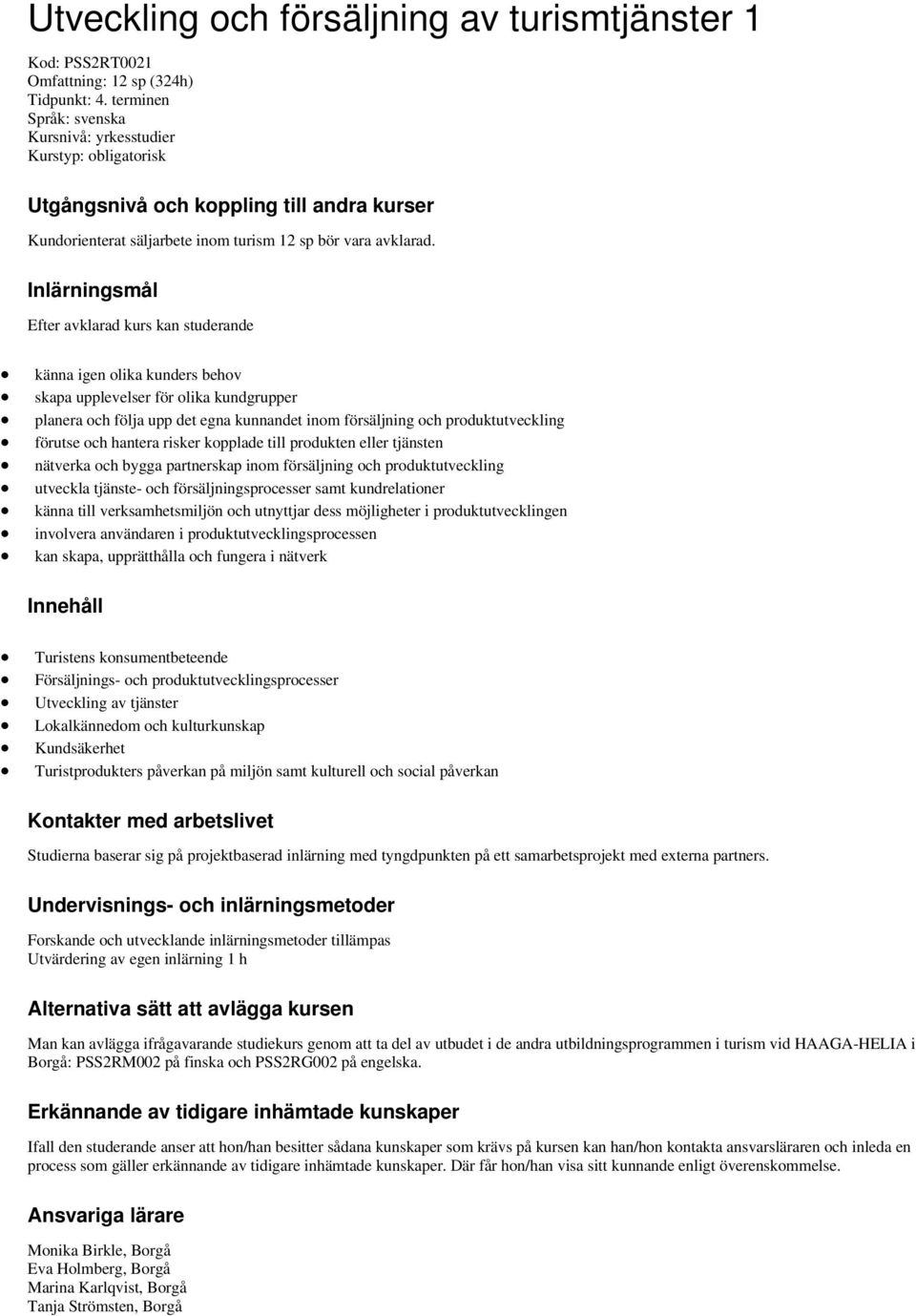 Inlärningsmål Efter avklarad kurs kan studerande känna igen olika kunders behov skapa upplevelser för olika kundgrupper planera och följa upp det egna kunnandet inom försäljning och produktutveckling