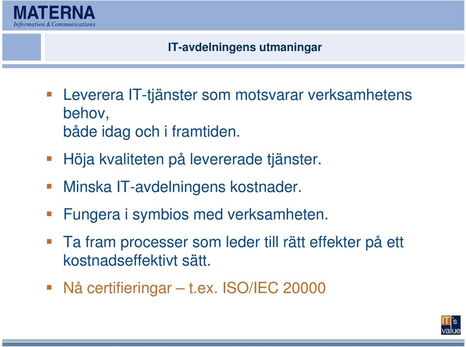 Minska IT-avdelningens kostnader. Fungera i symbios med verksamheten.