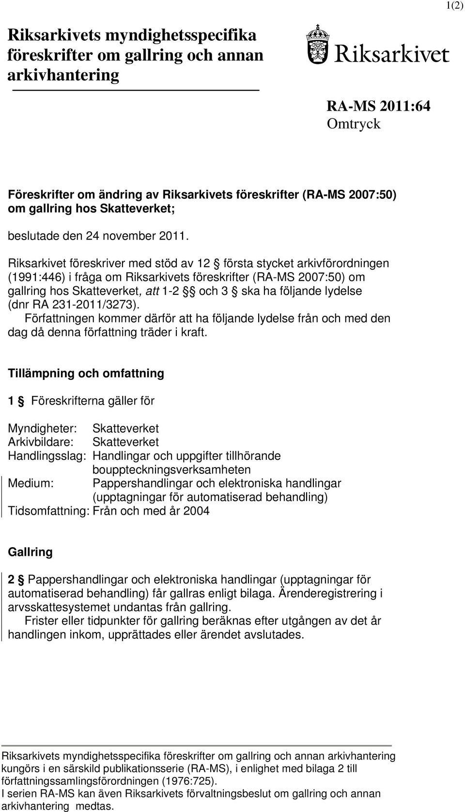 Riksarkivet föreskriver med stöd av 12 första stycket arkivförordningen (1991:446) i fråga om Riksarkivets föreskrifter (RA-MS 2007:50) om gallring hos Skatteverket, att 1-2 och 3 ska ha följande