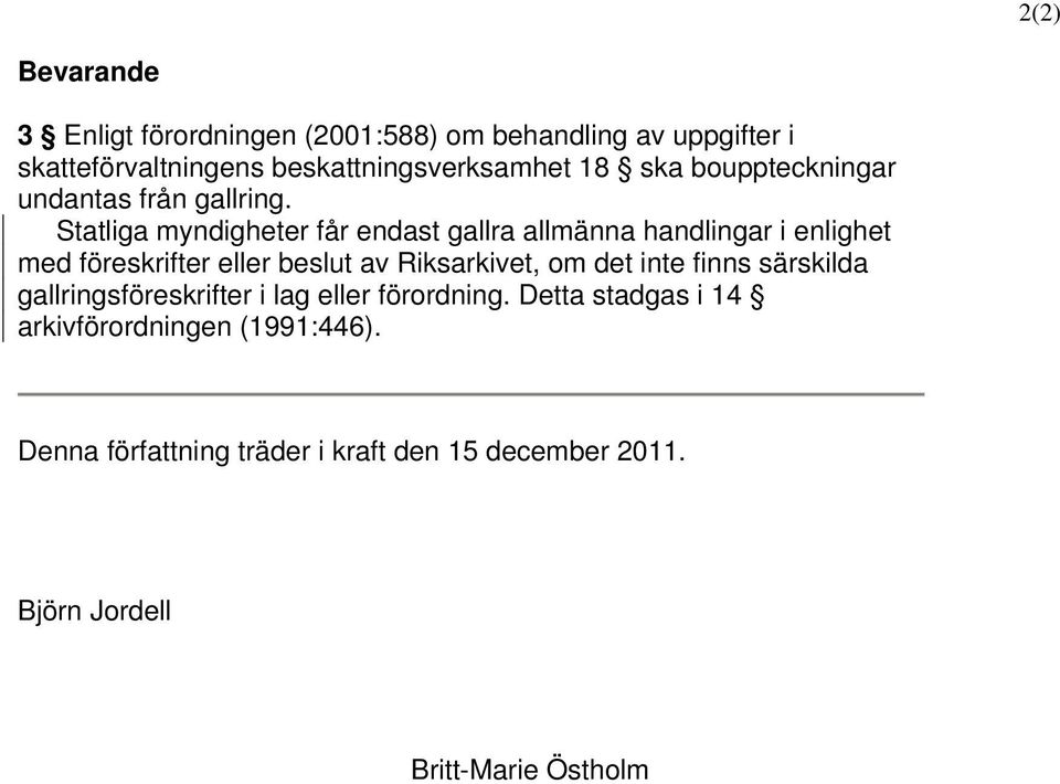 Statliga myndigheter får endast gallra allmänna handlingar i enlighet med föreskrifter eller beslut av Riksarkivet, om
