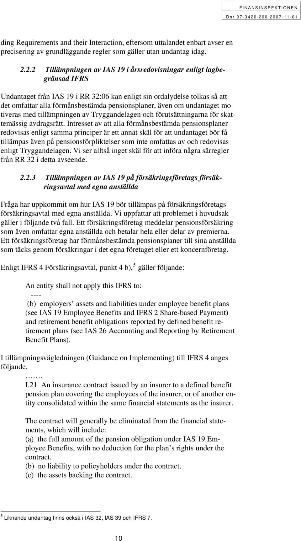 även om undantaget motiveras med tillämpningen av Tryggandelagen och förutsättningarna för skattemässig avdragsrätt.