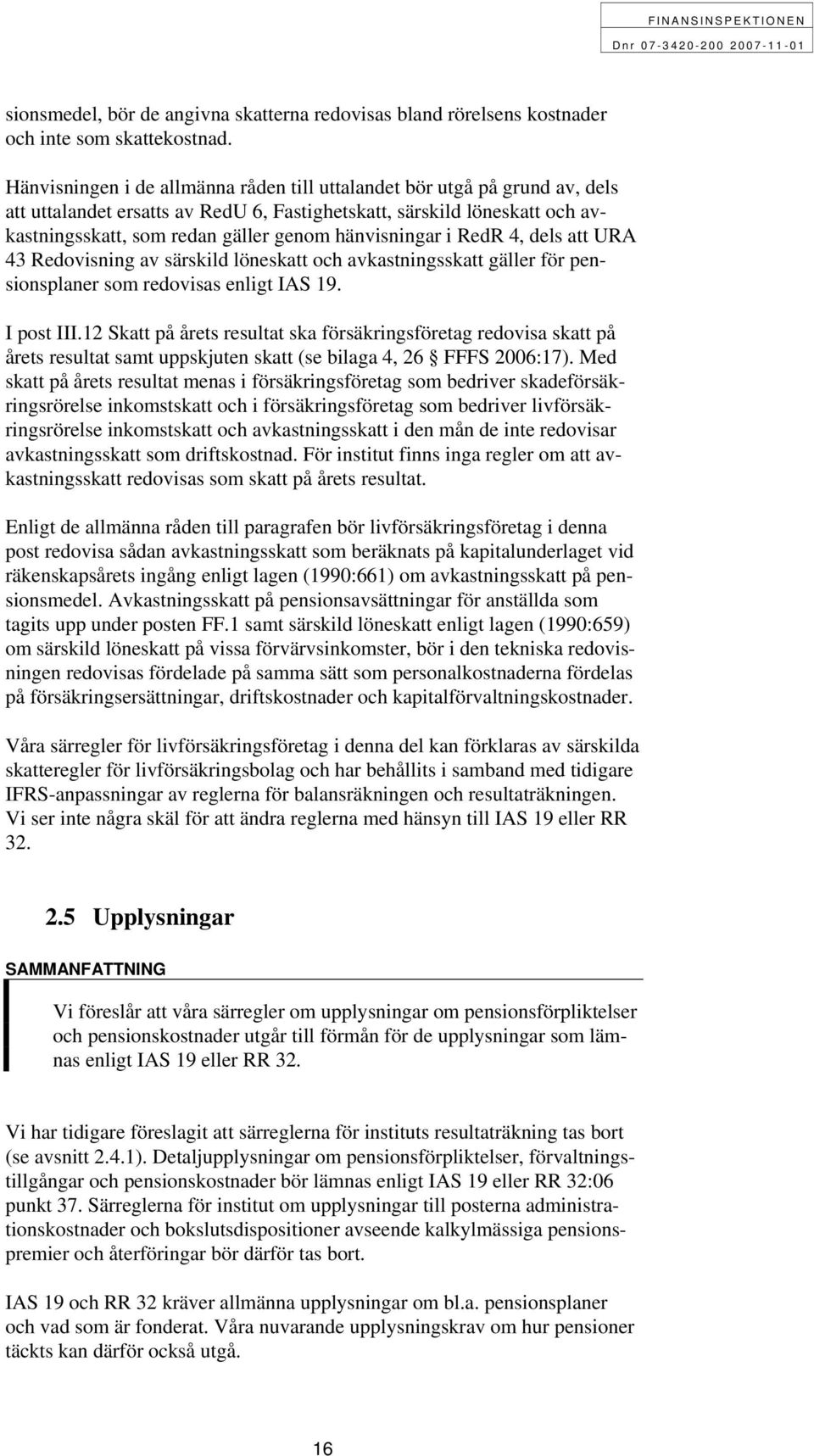 hänvisningar i RedR 4, dels att URA 43 Redovisning av särskild löneskatt och avkastningsskatt gäller för pensionsplaner som redovisas enligt IAS 19. I post III.