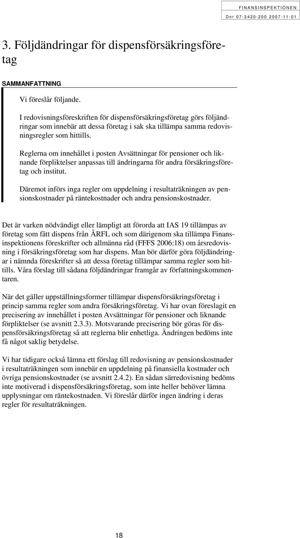Reglerna om innehållet i posten Avsättningar för pensioner och liknande förpliktelser anpassas till ändringarna för andra försäkringsföretag och institut.
