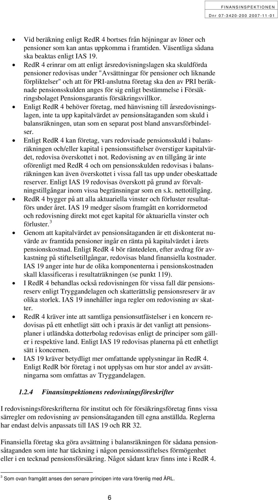 beräknade pensionsskulden anges för sig enligt bestämmelse i Försäkringsbolaget Pensionsgarantis försäkringsvillkor.