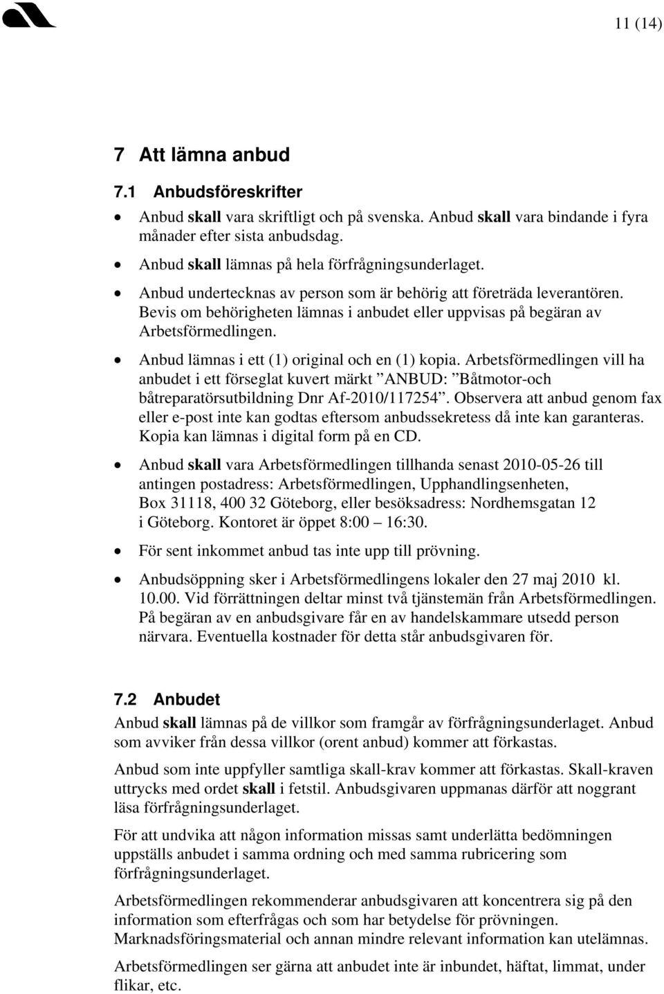 Bevis om behörigheten lämnas i anbudet eller uppvisas på begäran av Arbetsförmedlingen. Anbud lämnas i ett (1) original och en (1) kopia.