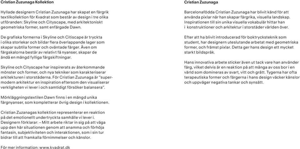 De grafiska formerna i Skyline och Citiscape är tryckta i olika storlekar och bildar flera överlappande lager som skapar subtila former och oväntade färger.