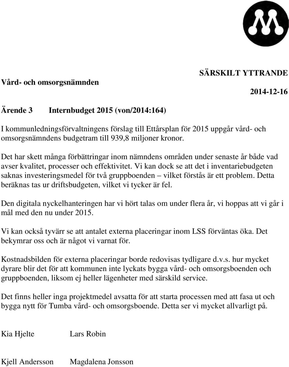 Vi kan dock se att det i inventariebudgeten saknas investeringsmedel för två gruppboenden vilket förstås är ett problem. Detta beräknas tas ur driftsbudgeten, vilket vi tycker är fel.