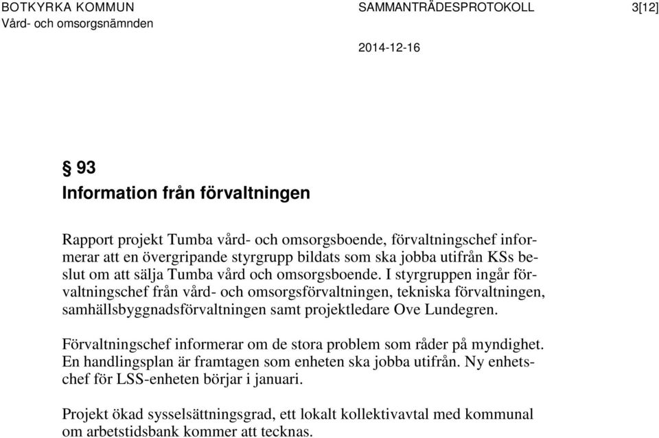 I styrgruppen ingår förvaltningschef från vård- och omsorgsförvaltningen, tekniska förvaltningen, samhällsbyggnadsförvaltningen samt projektledare Ove Lundegren.