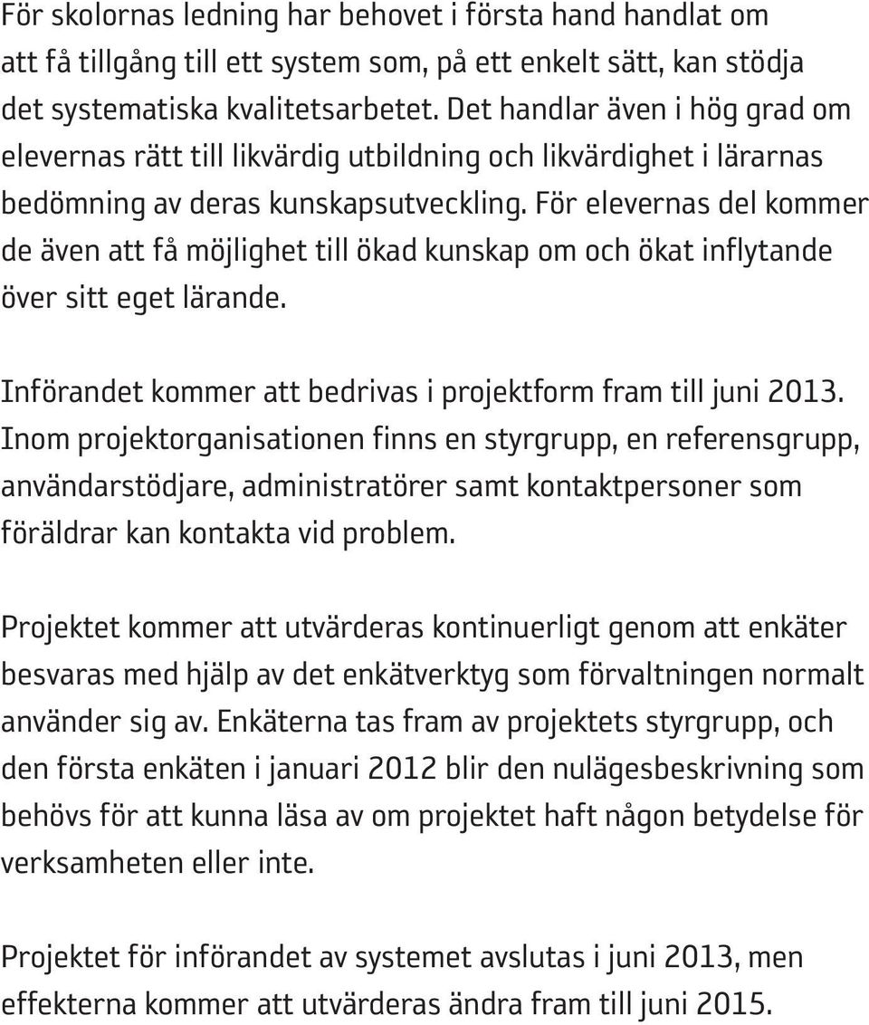 För elevernas del kommer de även att få möjlighet till ökad kunskap om och ökat inflytande över sitt eget lärande. Införandet kommer att bedrivas i projektform fram till juni 2013.