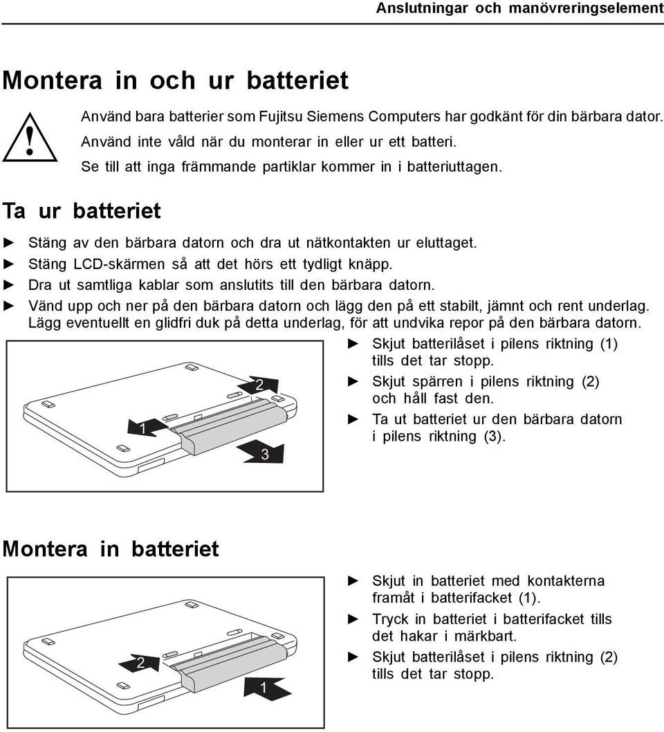 Ta ur batteriet Stäng av den bärbara datorn och dra ut nätkontakten ur eluttaget. Stäng LCD-skärmen så att det hörs ett tydligt knäpp. Dra ut samtliga kablar som anslutits till den bärbara datorn.