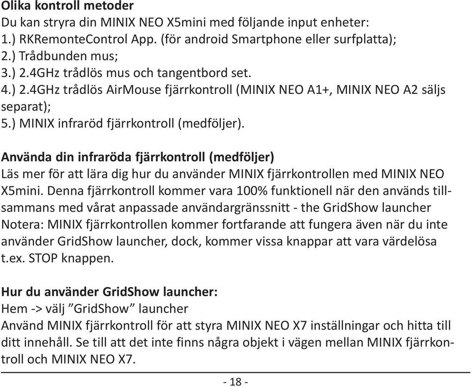 Använda din infraröda fjärrkontroll (medföljer) Läs mer för att lära dig hur du använder MINIX fjärrkontrollen med MINIX NEO X5mini.