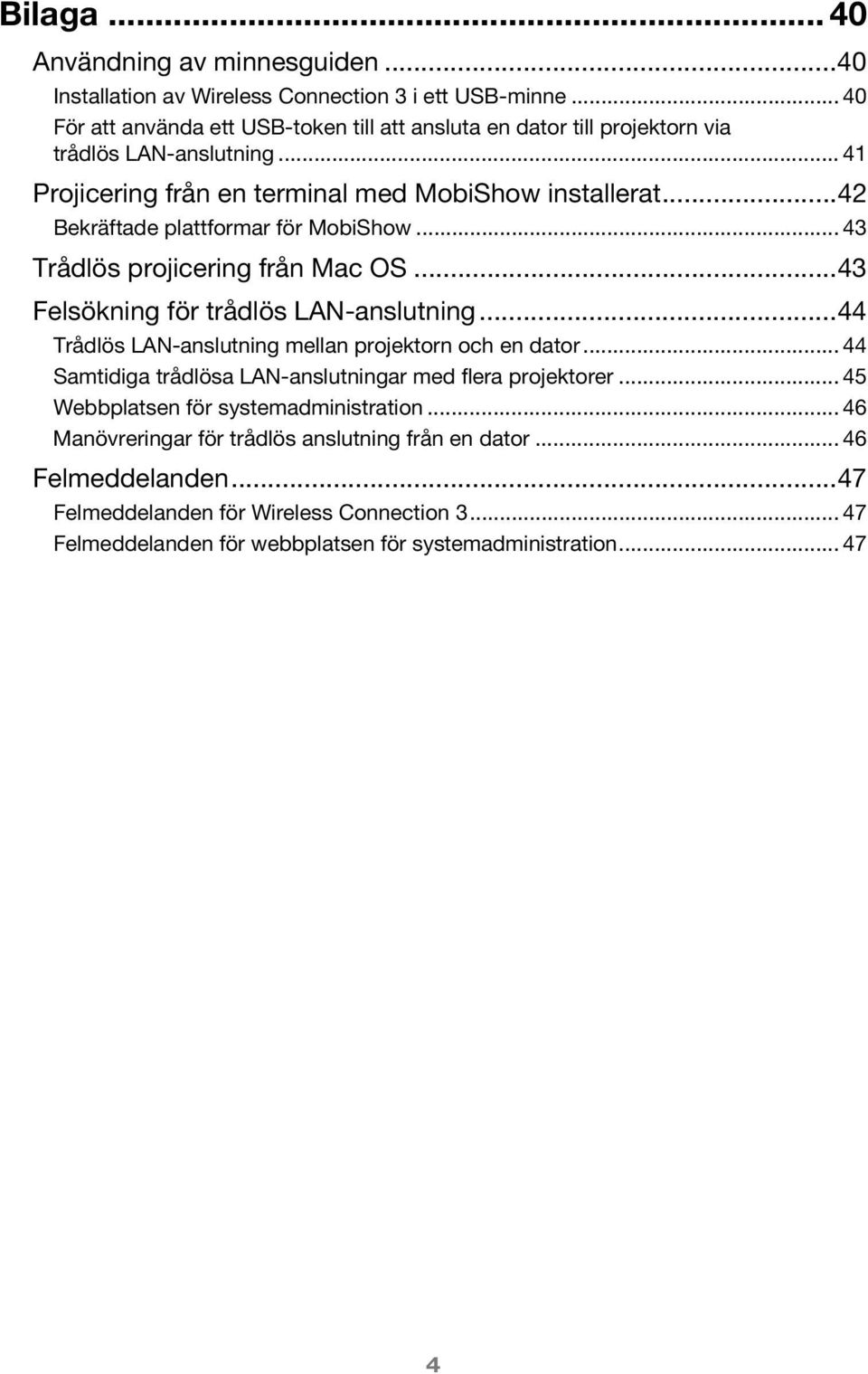 ..42 Bekräftade plattformar för MobiShow... 43 Trådlös projicering från Mac OS...43 Felsökning för trådlös LAN-anslutning...44 Trådlös LAN-anslutning mellan projektorn och en dator.