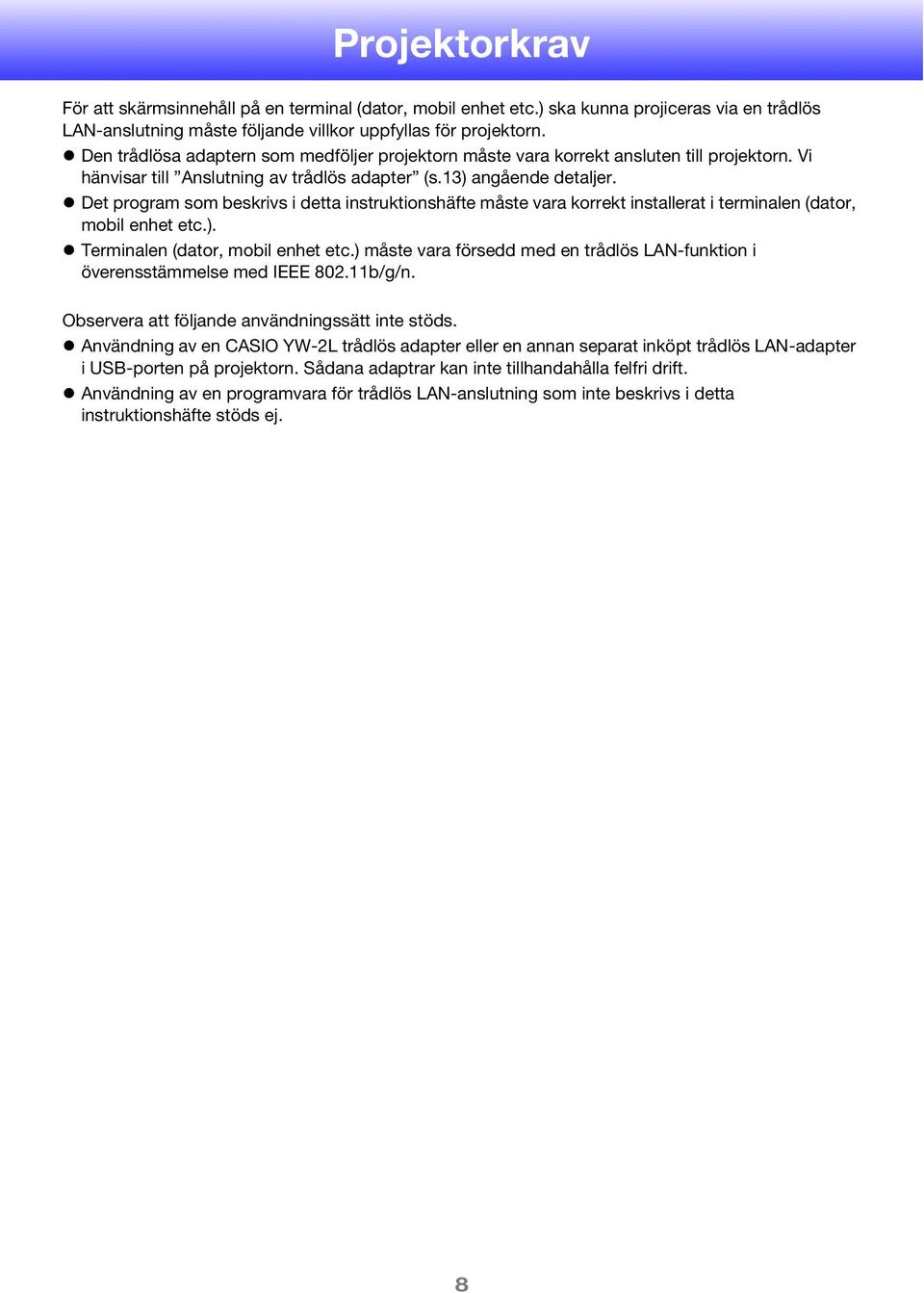 Det program som beskrivs i detta instruktionshäfte måste vara korrekt installerat i terminalen (dator, mobil enhet etc.). Terminalen (dator, mobil enhet etc.