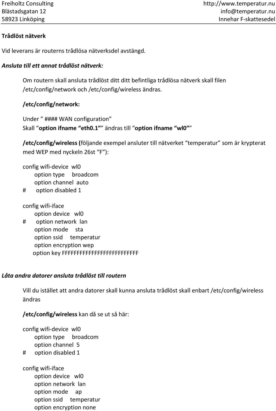 /etc/config/network: Under #### WAN configuration Skall option ifname eth0.