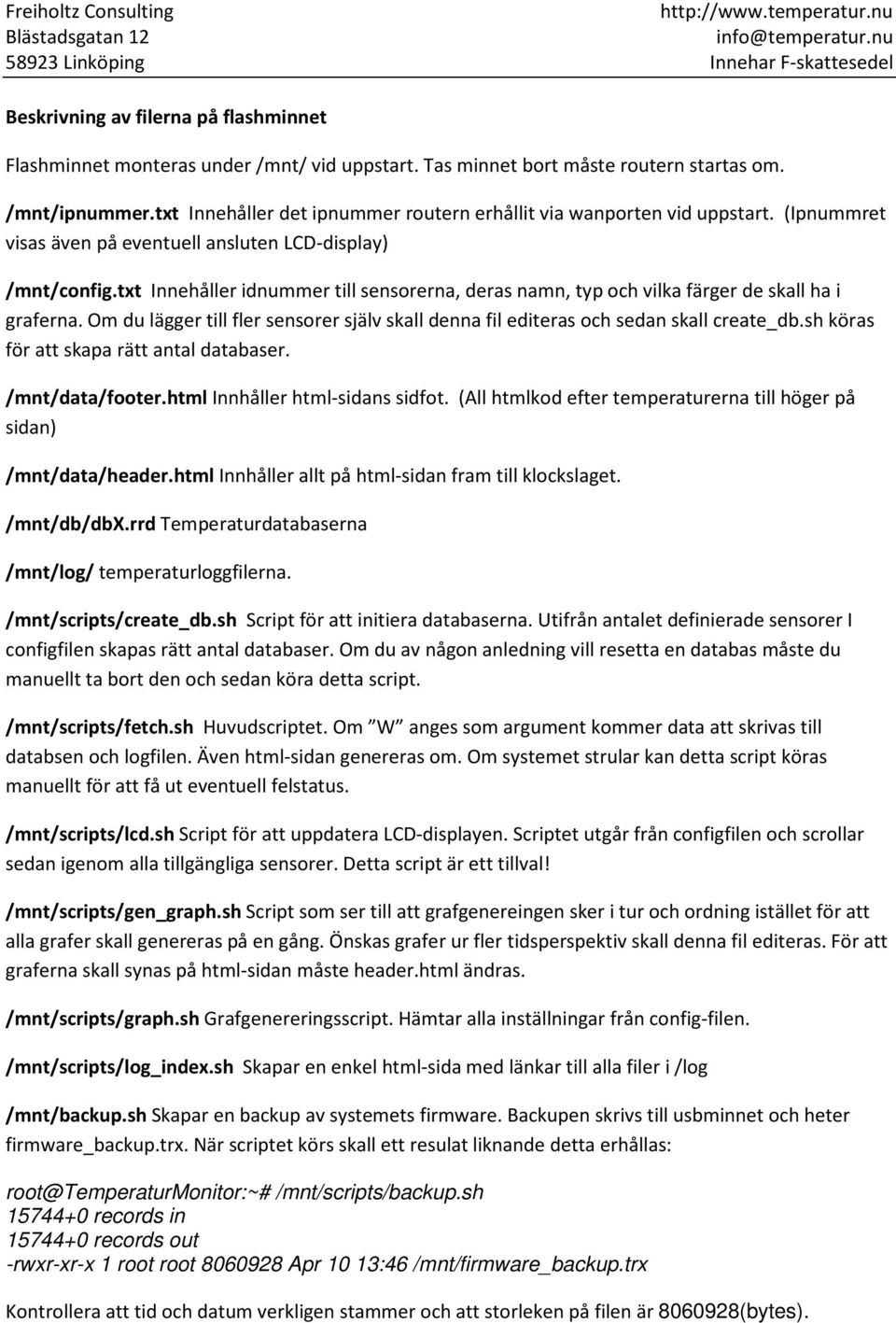 txt Innehåller idnummer till sensorerna, deras namn, typ och vilka färger de skall ha i graferna. Om du lägger till fler sensorer själv skall denna fil editeras och sedan skall create_db.