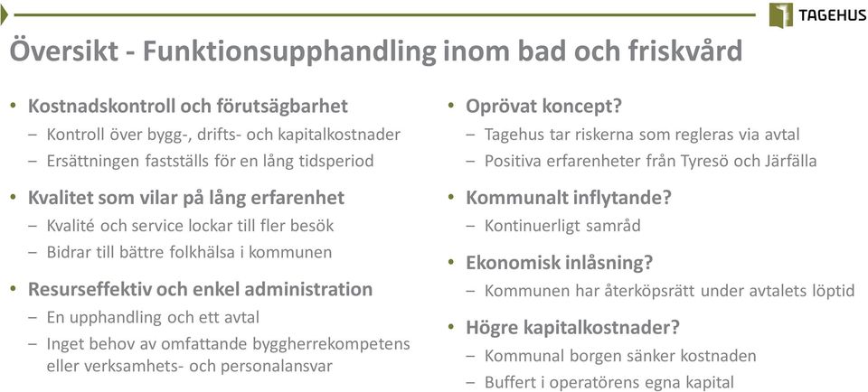 Inget behov av omfattande byggherrekompetens eller verksamhets- och personalansvar Oprövat koncept?