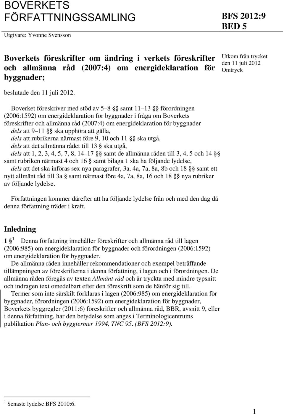 Boverket föreskriver med stöd av 5 8 samt 11 13 förordningen (2006:1592) om energideklaration för byggnader i fråga om Boverkets föreskrifter och allmänna råd (2007:4) om energideklaration för