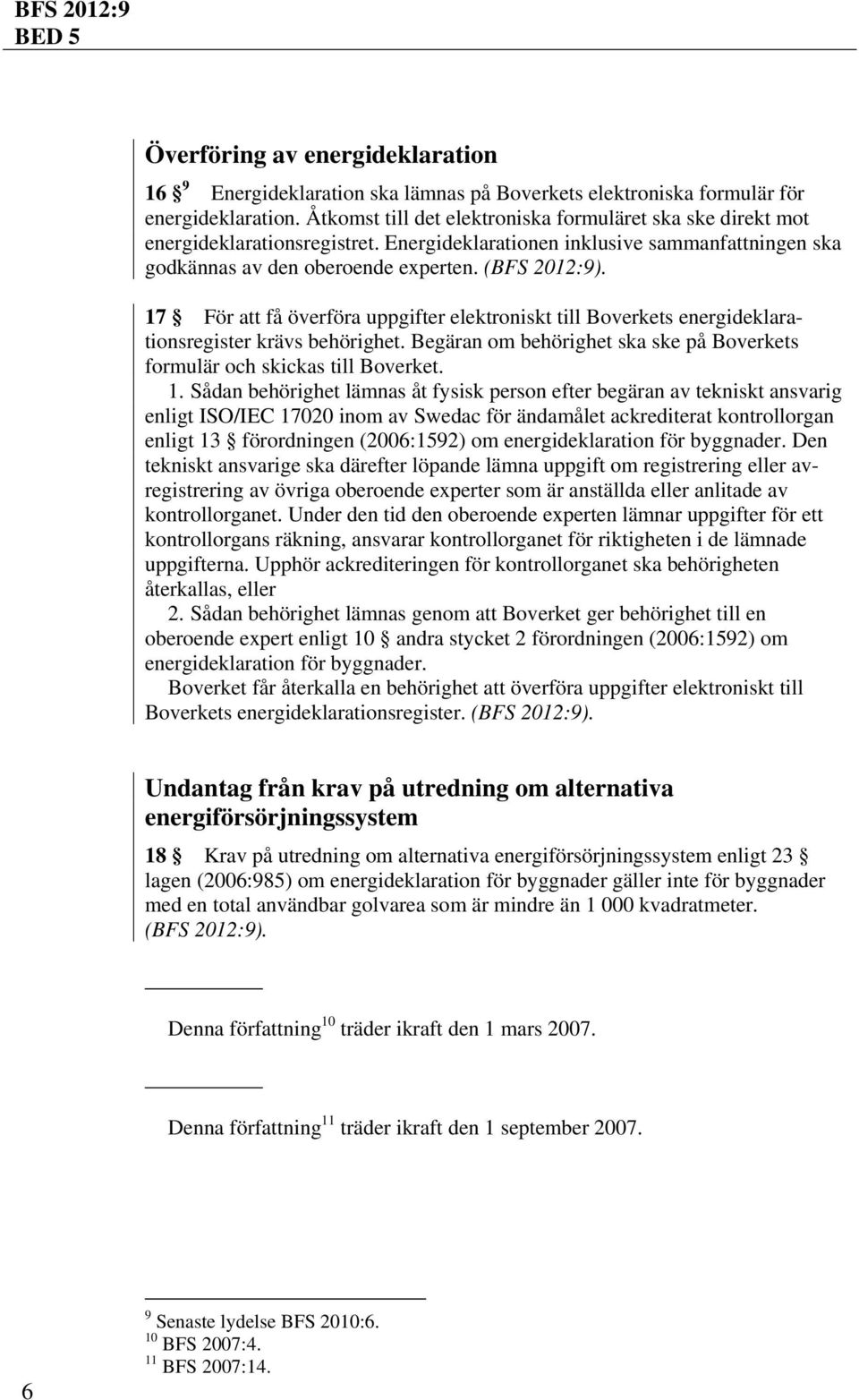 17 För att få överföra uppgifter elektroniskt till Boverkets energideklarationsregister krävs behörighet. Begäran om behörighet ska ske på Boverkets formulär och skickas till Boverket. 1.