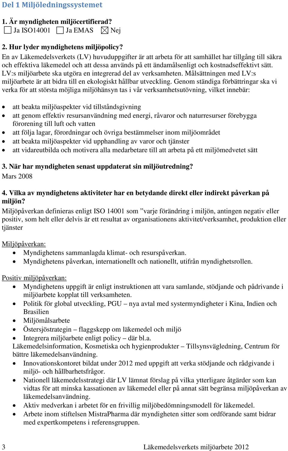 LV:s miljöarbete ska utgöra en integrerad del av verksamheten. Målsättningen med LV:s miljöarbete är att bidra till en ekologiskt hållbar utveckling.