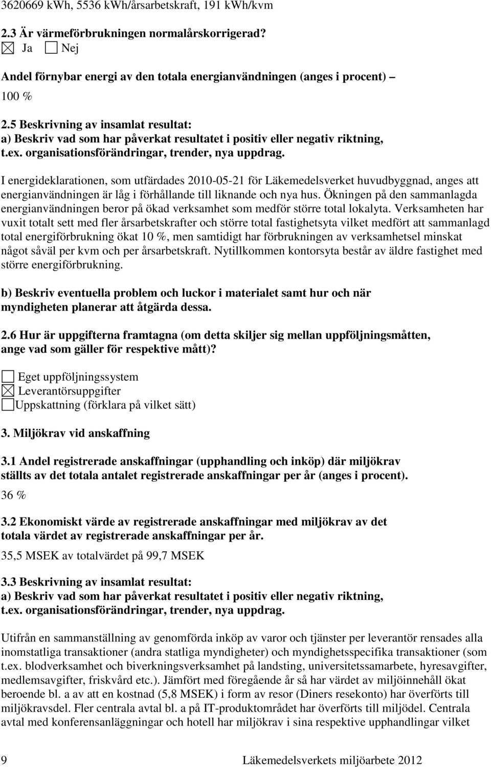 I energideklarationen, som utfärdades 2010-05-21 för Läkemedelsverket huvudbyggnad, anges att energianvändningen är låg i förhållande till liknande och nya hus.