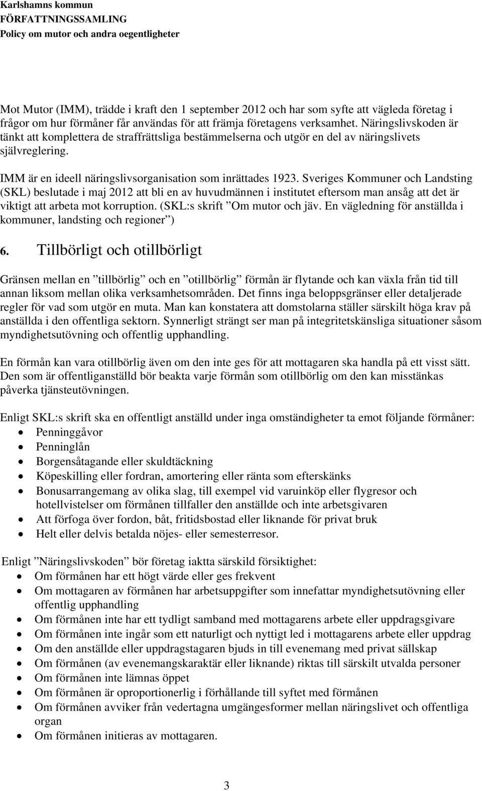 Sveriges Kommuner och Landsting (SKL) beslutade i maj 2012 att bli en av huvudmännen i institutet eftersom man ansåg att det är viktigt att arbeta mot korruption. (SKL:s skrift Om mutor och jäv.
