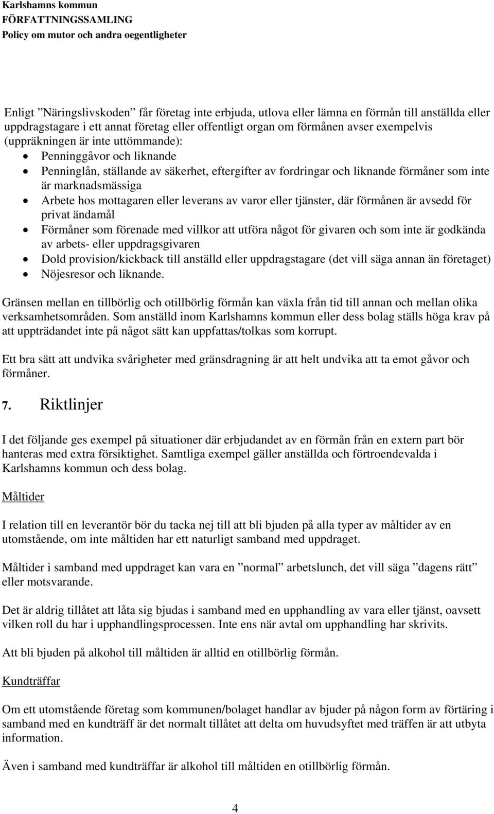 leverans av varor eller tjänster, där förmånen är avsedd för privat ändamål Förmåner som förenade med villkor att utföra något för givaren och som inte är godkända av arbets- eller uppdragsgivaren