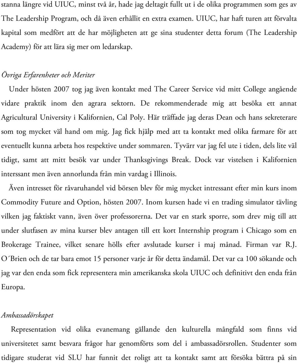 Övriga Erfarenheter och Meriter Under hösten 2007 tog jag även kontakt med The Career Service vid mitt College angående vidare praktik inom den agrara sektorn.