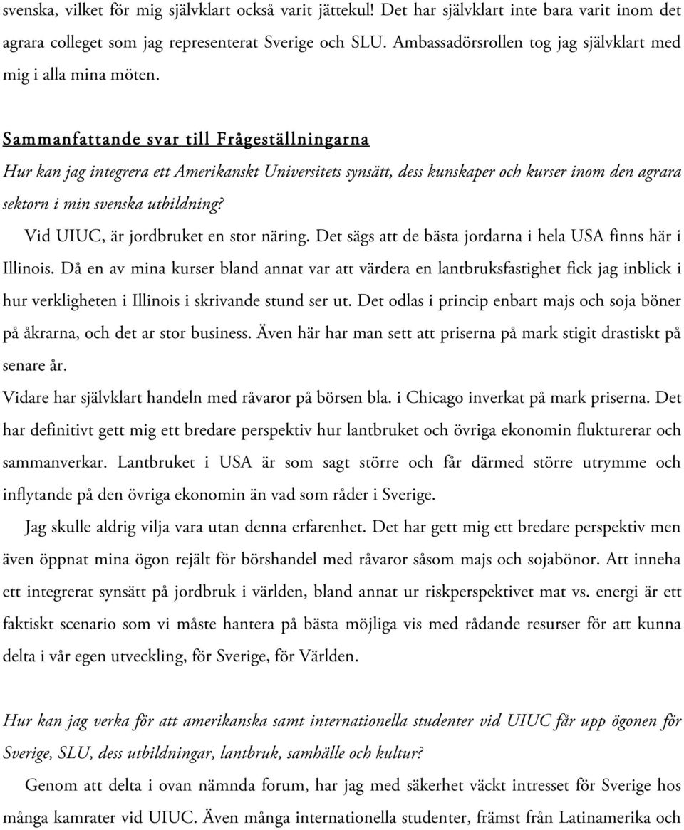 Sammanfattande svar till Frågeställningarna Hur kan jag integrera ett Amerikanskt Universitets synsätt, dess kunskaper och kurser inom den agrara sektorn i min svenska utbildning?