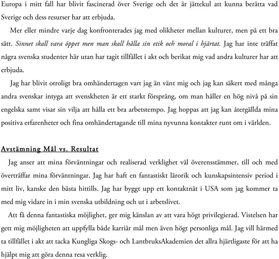 Jag har inte träffat några svenska studenter här utan har tagit tillfället i akt och berikat mig vad andra kulturer har att erbjuda.