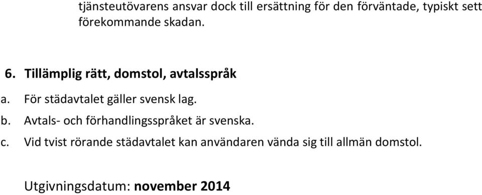 För städavtalet gäller svensk lag. b. Avtals- och förhandlingsspråket är svenska. c.