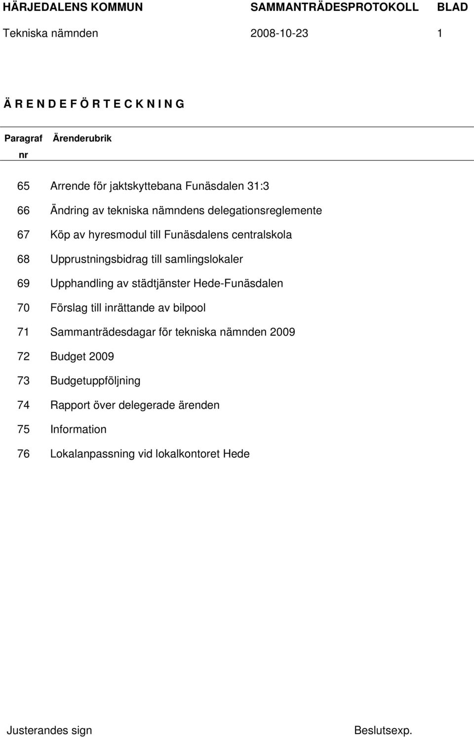 samlingslokaler 69 Upphandling av städtjänster Hede-Funäsdalen 70 Förslag till inrättande av bilpool 71 Sammanträdesdagar för tekniska