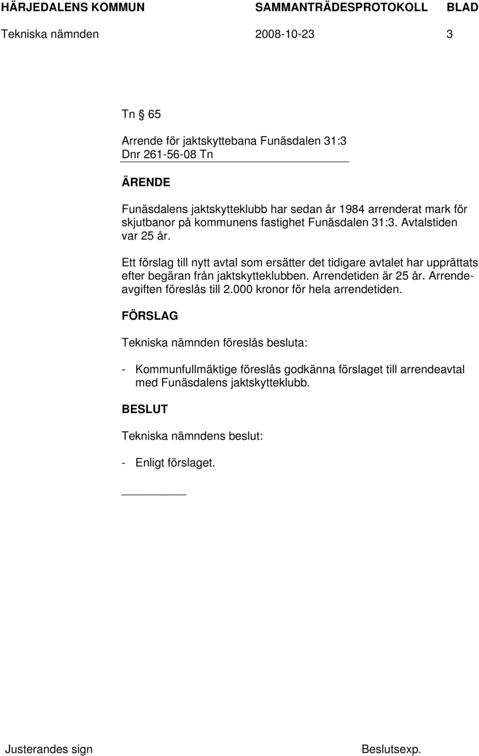 Ett förslag till nytt avtal som ersätter det tidigare avtalet har upprättats efter begäran från jaktskytteklubben. Arrendetiden är 25 år.