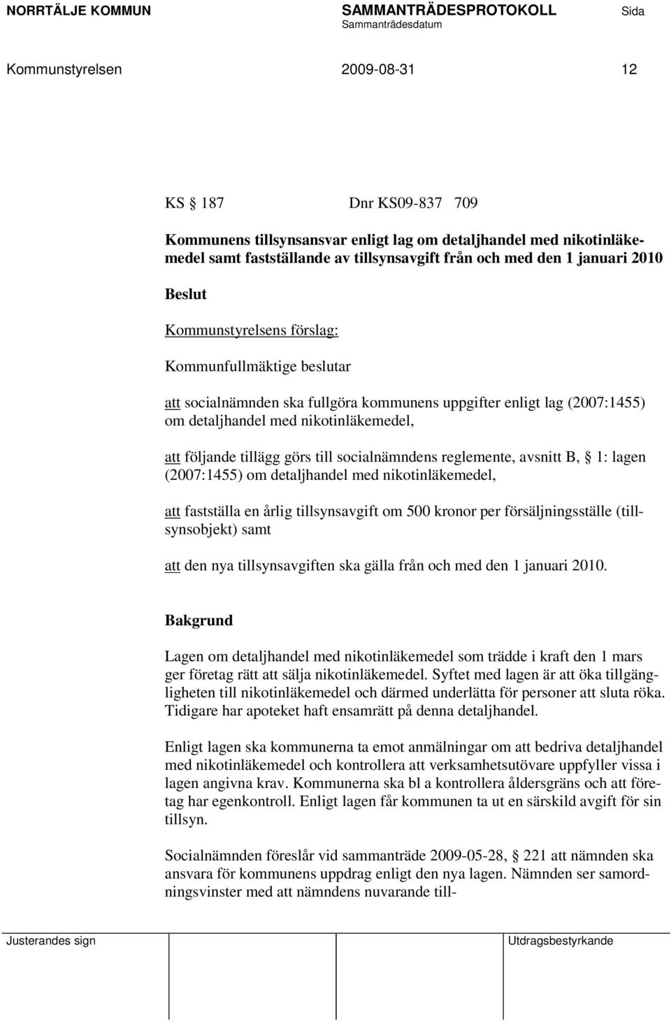 till socialnämndens reglemente, avsnitt B, 1: lagen (2007:1455) om detaljhandel med nikotinläkemedel, att fastställa en årlig tillsynsavgift om 500 kronor per försäljningsställe (tillsynsobjekt) samt