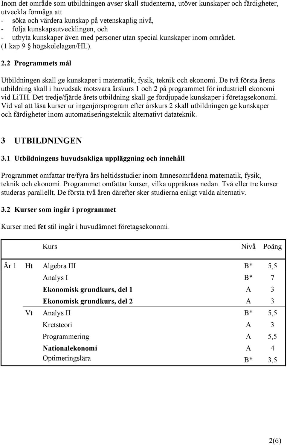 De två första årens utbildning skall i huvudsak motsvara årskurs 1 och 2 på programmet för industriell ekonomi vid LiTH.