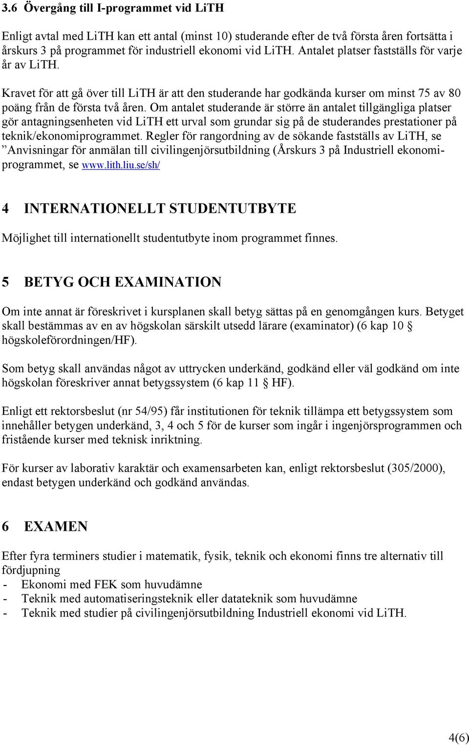 Om antalet studerande är större än antalet tillgängliga platser gör antagningsenheten vid LiTH ett urval som grundar sig på de studerandes prestationer på teknik/ekonomiprogrammet.