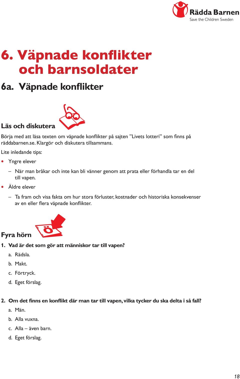 Äldre elever Ta fram och visa fakta om hur stora förluster, kostnader och historiska konsekvenser av en eller flera väpnade konflikter. Ädre barn Fyra hörn 1.