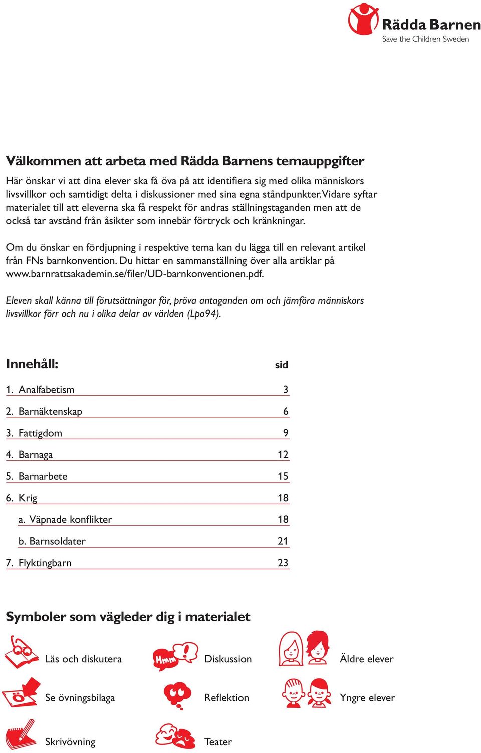 Om du önskar en fördjupning i respektive tema kan du lägga till en relevant artikel från FNs barnkonvention. Du hittar en sammanställning över alla artiklar på www.barnrattsakademin.